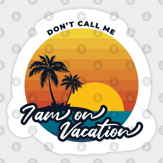 Don't call me i am on vacation V1 Sticker by Yaydsign